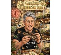 Les Gardiens de l’Insectarium: Aventure · Amitié · Science - Dix secrets du monde des insectes