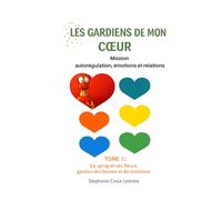 Les Gardiens de mon Coeur, mission relations et émotions: Tome 1 les fleurs des émotions et leur spray, gardien des besoins