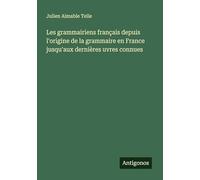 Les grammairiens français depuis l'origine de la grammaire en France jusqu'aux dernières uvres connues