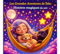 Les Grandes Aventures de Tala - Histoires magiques du soir : Histoires apaisantes pour s’endormir en douceur - Rêves, amitié et magie pour les enfants de 3 à 5 ans