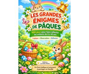 Les grandes énigmes de Pâques: 100 jeux pour faire réfléchir les enfants de 6 à 10 ans