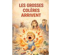 Les Grosses Colères Arrivent: Comprendre, apaiser et accompagner les tempêtes émotionnelles de l’enfant de 1 à 5 ans