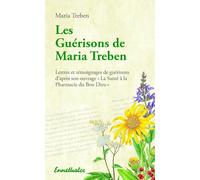 Les Guérisons De Maria Treben: Lettres Et Témongnages De Guérisons D'après Son Ouvrage La Santé À La Pharmacie Du Bon Dieu