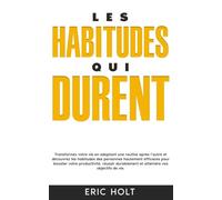 Les habitudes qui durent: Transformez votre vie en adoptant une routine après l’autre et découvrez les habitudes des personnes hautement efficaces ... et atteindre vos objectifs de vie.