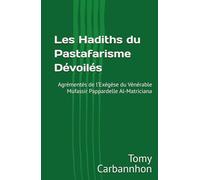 Les Hadiths du Pastafarisme Dévoilés: Agrémentés de l’Exégèse du Vénérable Mufassir Pappardelle Al-Matriciana