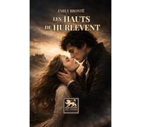Les Hauts de Hurlevent: Le chef-d’œuvre gothique de la passion absolue - Édition intégrale