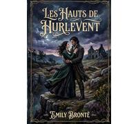 Les Hauts de Hurlevent | Wuthering Heights | Emily Brontë | Traduction Française | Texte Intégral: Œuvre Intégrale Illustrée