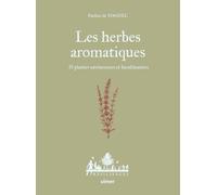 Les herbes aromatiques: 33 plantes savoureuses et bienfaisantes
