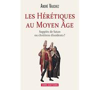Les hérétiques au Moyen Age: Suppôts de satan ou chrétiens dissidents ?