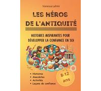 Les héros de l’Antiquité - Histoires inspirantes pour développer la confiance: Figures historiques expliquées aux enfants : courage, découvertes et modèles pour les 8-12 ans