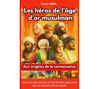Les héros de l'âge d'or musulman: Aux origines de la connaissance