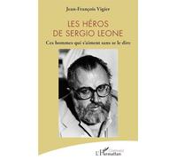 Les héros de Sergio Leone: Ces hommes qui s'aiment sans se le dire