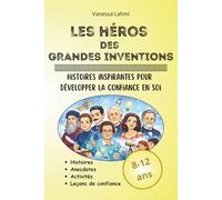 Les héros des grandes inventions: Scientifiques et inventeurs qui ont changé le monde - Histoires inspirantes et activités pour les 8-12 ans