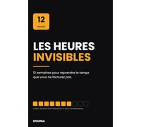 Les heures invisibles: Carnet de suivi pour freelances et auto-entrepreneurs : 12 semaines pour reprendre le temps que vous ne facturez pas