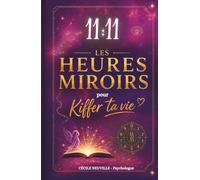 Les Heures Miroirs pour Kiffer Ta Vie: Oracle des heures miroirs, numérologie et messages des anges pour te reconnecter au plaisir de l'instant présent