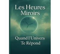 Les heures miroirs: Quand l'Univers Te Répond