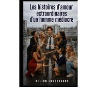 Les histoires d’amour extraordinaires d’un homme médiocre