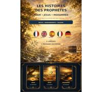 Les histoires des trois prophètes Adam, Jésus et Mohammed - série des histoires de prophètes - islam - coran: Trois récits illustrés en cinq langues ... la connaissance, la patience et le pardon
