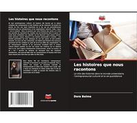 Les histoires que nous racontons: Le rôle des histoires dans le monde universitaire, l'entrepreneuriat culturel et la vie quotidienne