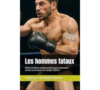 Les hommes fataux: Délires érotiques sadomasochistes gays et bisexuels centrés sur les sports de combat - Volume 1