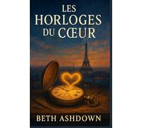 Les Horloges du Cœur: Une horlogère du XXIᵉ siècle. Un inventeur de 1889. Une montre capable de les réunir le temps d’un amour impossible.