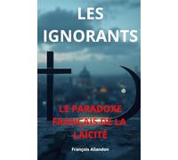 Les Ignorants: Le paradoxe français de la laïcité