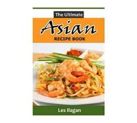Les Ilagan The Ultimate ASIAN RECIPE BOOK (Tascabile)