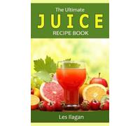 Les Ilagan The Ultimate JUICE RECIPE Book (Tascabile)