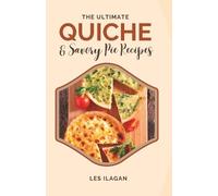 Les Ilagan The Ultimate Quiche & Savory Pie Recipes (Tascabile)