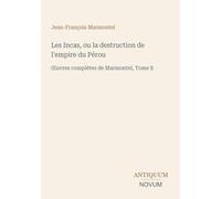 Les Incas, ou la destruction de l'empire du Pérou: ¿uvres complètes de Marmontel, Tome 8