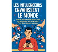 Les influenceurs envahissent le monde: Guide drôle et décapant pour comprendre (et survivre à) l’ère des réseaux sociaux