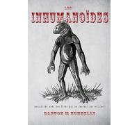 Les Inhumanoïdes: Rencontres avec des êtres qui ne peuvent pas exister !