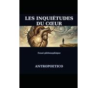 Les inquiétudes du cœur: Un essai philosophique sur l'âme humaine
