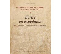 Les inscriptions rupestres du Ouadi Hammamat: Tome 1, écrire en expédition, de l’Ancien à la fin du Moyen Empire