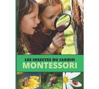 Les insectes de mon jardin Montessori: Observer à la loupe les insectes de son jardin pour les faire découvrir autrement à son enfant