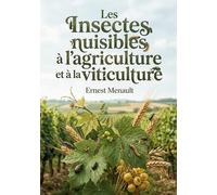 Les Insectes nuisibles à l'agriculture et à la viticulture: Les méthodes ancestrales de lutte contre les cécydomies, fausses teignes et autres ravageurs agricoles du XIXe siècle