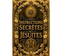 Les Instructions Secrètes des Jésuites : Enquête Historique Complète sur l’un des Pamphlets les Plus Controversés de l’Europe Moderne, ses Origines, ... et les Débats sur son Authenticité