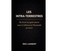 Les Intra-Terrestres: Ces extraterrestres qui vivent parmi nous