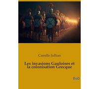 Les invasions Gauloises et la colonisation Grecque