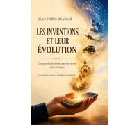 LES INVENTIONS ET LEUR ÉVOLUTION: Comprendre le monde que nous avons entre les mains