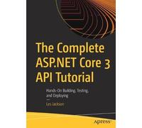 Les Jackson The Complete ASP.NET Core 3 API Tutorial (Tascabile)
