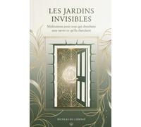 Les Jardins Invisibles: Méditations pour ceux qui cherchent sans savoir ce qu'ils cherchent