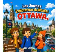 Les Jeunes Explorateurs du Monde : Ottawa: Une aventure amusante à travers la capitale du Canada, sa nature et sa culture avec Nora, Max et Leo