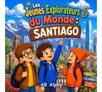 Les Jeunes Explorateurs du Monde : Santiago: À la découverte du Chili avec Nora, Max et Leo