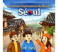 Les Jeunes Explorateurs du Monde : Séoul: À la découverte de la Corée du Sud avec Nora, Max et Leo