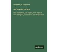 Les jeux des anciens: Leur description, leur origine, leurs rapports avec la religion, l'histoire, les arts et les moeurs