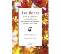 Les Jhânas: Guide de méditation pour expérimenter des états de joie profonde, de calme et de clarté