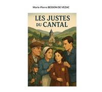 Les Justes du Cantal: Celui qui sauve une vie sauve l'humanité toute entière