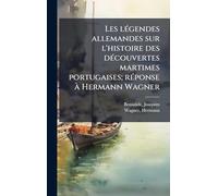Les lÃ(c)gendes allemandes sur l'histoire des dÃ(c)couvertes martimes portugaises; rÃ(c)ponse Ã Hermann Wagner