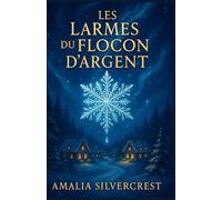 Les larmes du flocon d’argent: Une légende d’hiver, un flocon d’argent… et une vérité que personne n’attendait